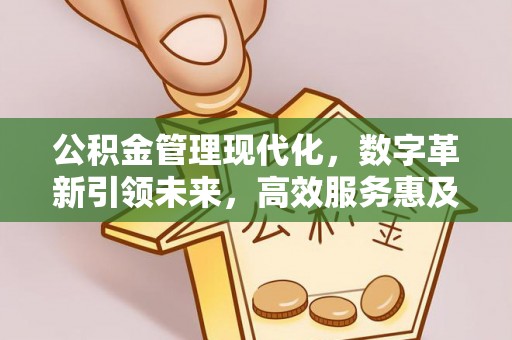 潜江公积金管理现代化，数字革新引领未来，高效服务惠及民生