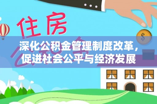 潜江深化公积金管理制度改革，促进社会公平与经济发展
