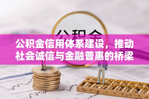 潜江公积金信用体系建设，推动社会诚信与金融普惠的桥梁