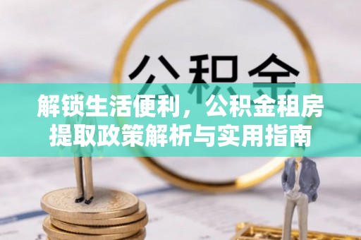 潜江解锁生活便利，公积金租房提取政策解析与实用指南