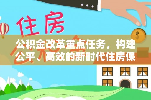 潜江公积金改革重点任务，构建公平、高效的新时代住房保障体系