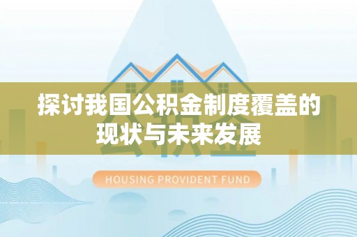 潜江探讨我国公积金制度覆盖的现状与未来发展