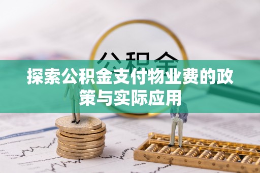 潜江探索公积金支付物业费的政策与实际应用