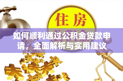 潜江如何顺利通过公积金贷款申请，全面解析与实用建议