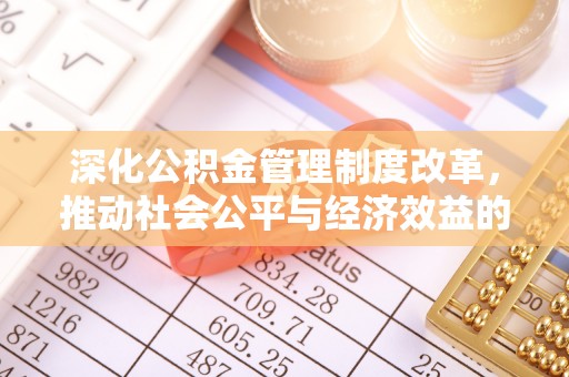 潜江深化公积金管理制度改革，推动社会公平与经济效益的双赢
