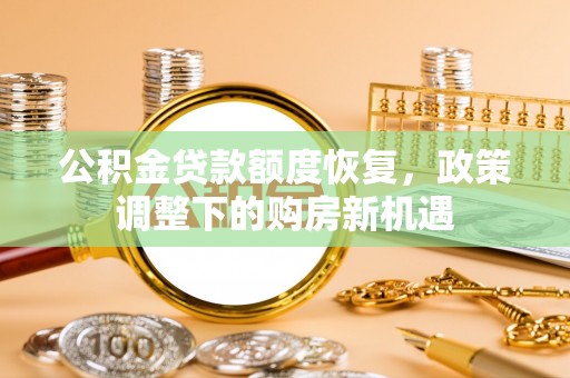 潜江公积金贷款额度恢复，政策调整下的购房新机遇