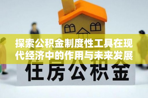 潜江探索公积金制度性工具在现代经济中的作用与未来发展