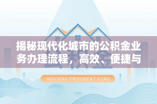 潜江揭秘现代化城市的公积金业务办理流程，高效、便捷与未来趋势