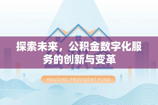 潜江探索未来，公积金数字化服务的创新与变革
