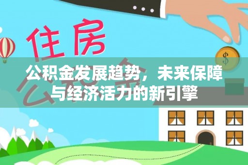潜江公积金发展趋势，未来保障与经济活力的新引擎