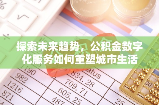 潜江探索未来趋势，公积金数字化服务如何重塑城市生活