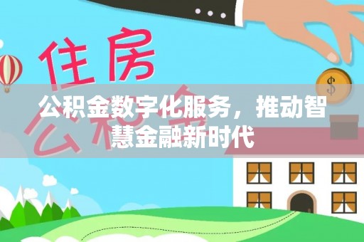 潜江公积金数字化服务，推动智慧金融新时代