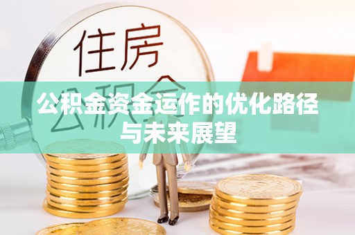 潜江公积金资金运作的优化路径与未来展望